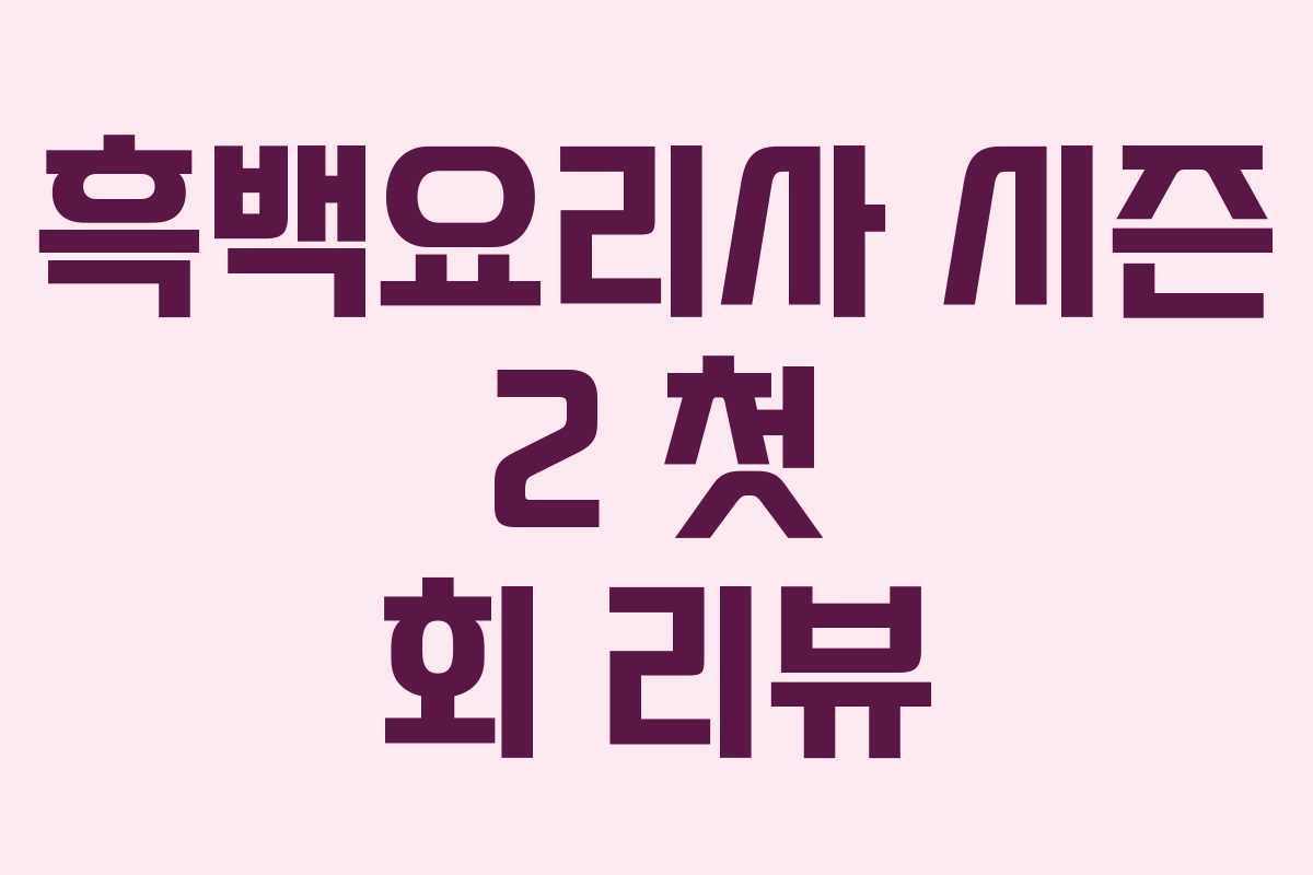 흑백요리사 시즌 2 첫 회 리뷰