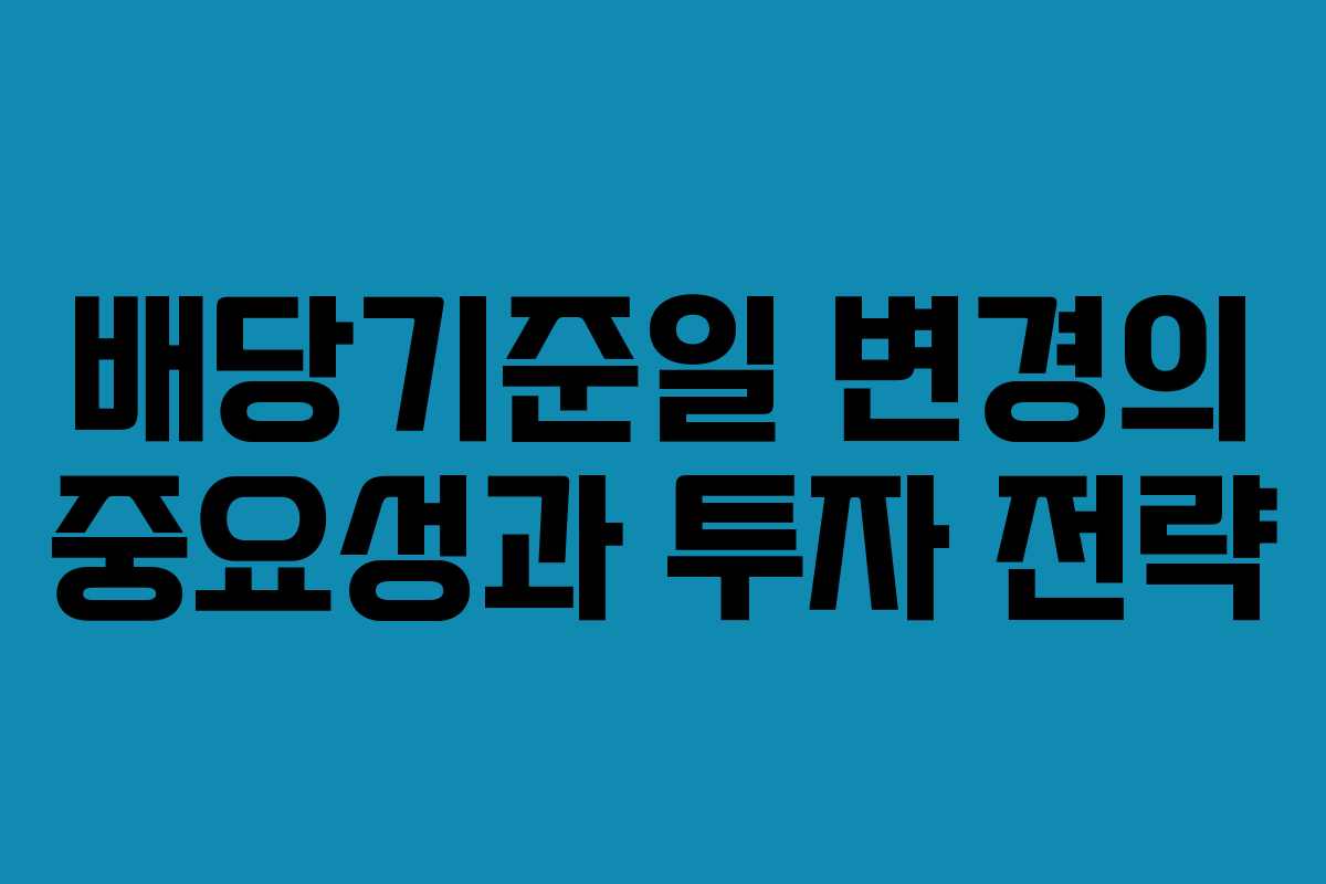 배당기준일 변경의 중요성과 투자 전략