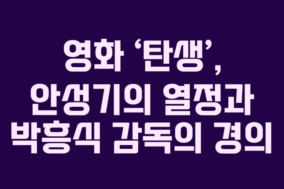 영화-‘탄생’,-안성기의-열정과-박흥식-감독의-경의