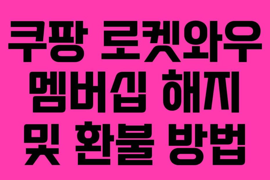 쿠팡-로켓와우-멤버십-해지-및-환불-방법