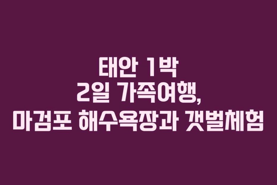 태안-1박-2일-가족여행,-마검포-해수욕장과-갯벌체험