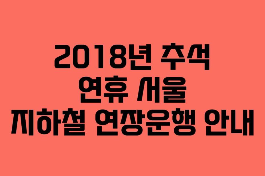 2018년-추석-연휴-서울-지하철-연장운행-안내