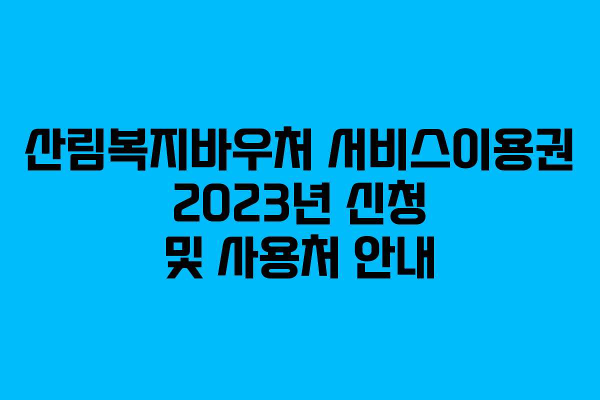 산림복지바우처 서비스이용권 2023년 신청 및 사용처 안내