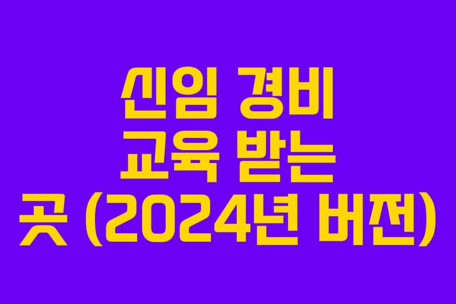 신임-경비-교육-받는-곳-(2024년-버전)