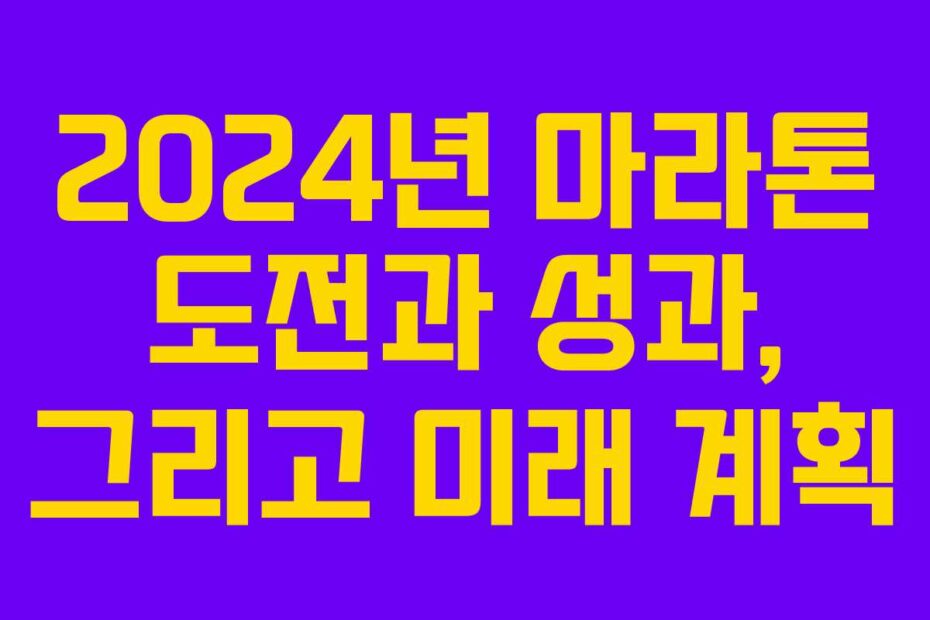 2024년-마라톤-도전과-성과,-그리고-미래-계획