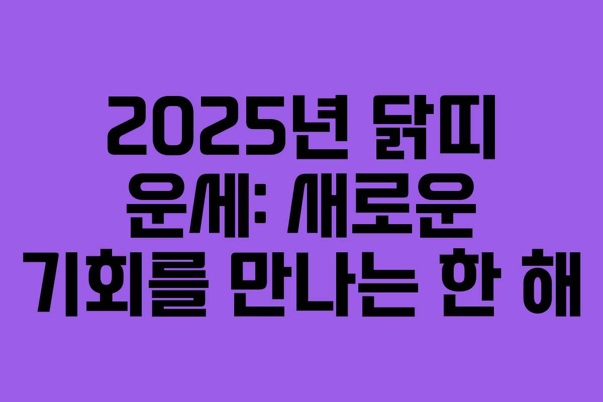 2025년 닭띠 운세: 새로운 기회를 만나는 한 해