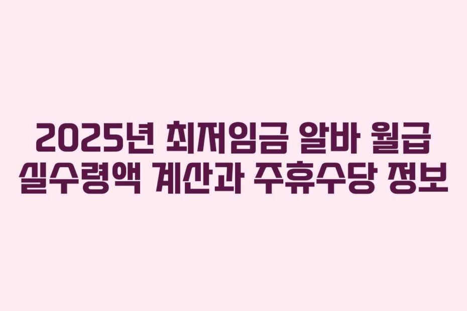 2025년-최저임금-알바-월급-실수령액-계산과-주휴수당-정보