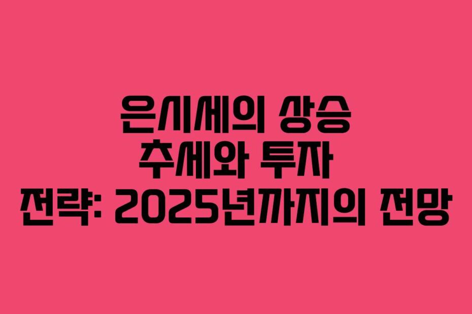 은시세의-상승-추세와-투자-전략-2025년까지의-전망