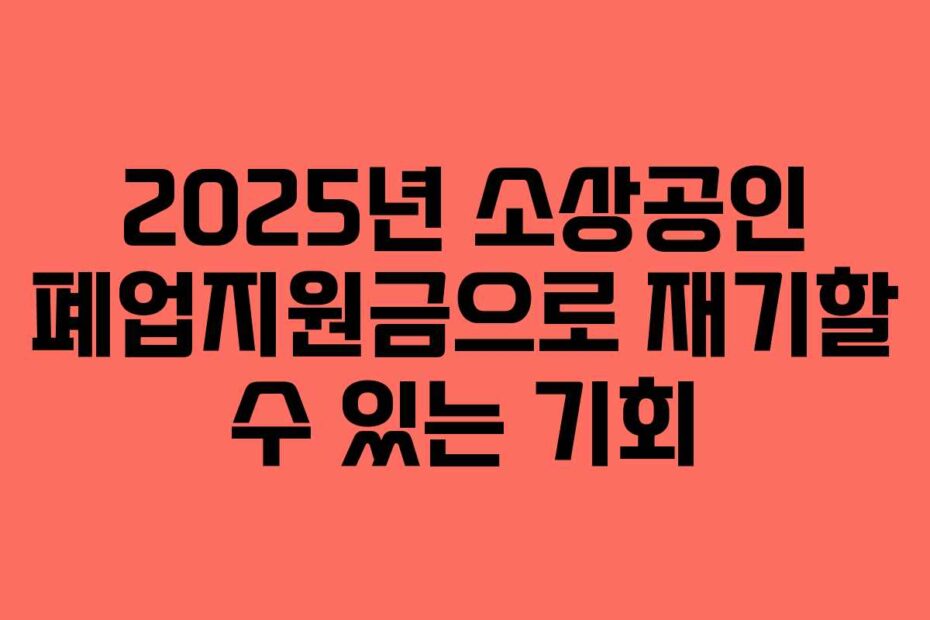2025년-소상공인-폐업지원금으로-재기할-수-있는-기회