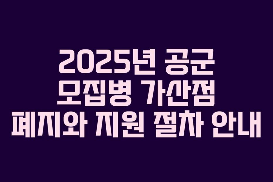 2025년-공군-모집병-가산점-폐지와-지원-절차-안내