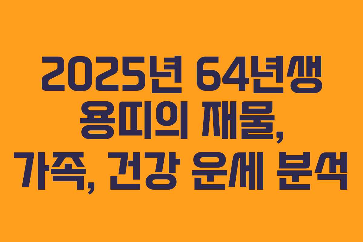 2025년 64년생 용띠의 재물, 가족, 건강 운세 분석