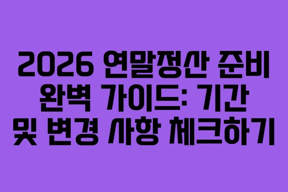 2026-연말정산-준비-완벽-가이드-기간-및-변경-사항-체크하기