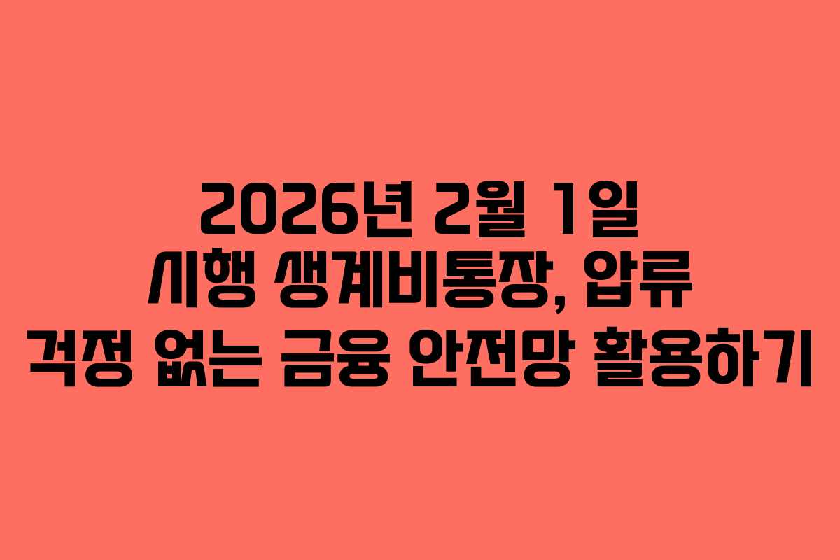 2026년 2월 1일 시행 생계비통장, 압류 걱정 없는 금융 안전망 활용하기