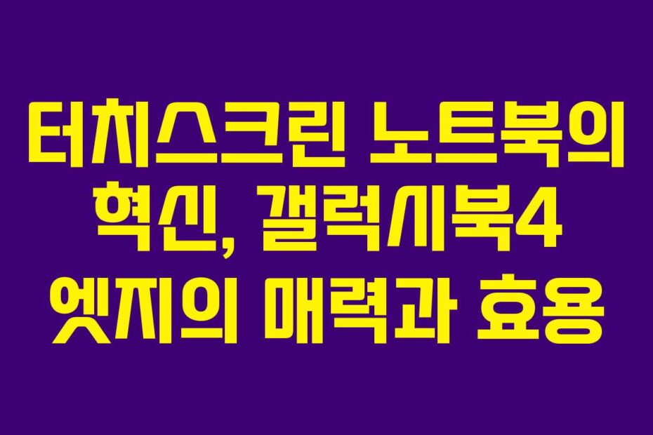 터치스크린-노트북의-혁신,-갤럭시북4-엣지의-매력과-효용