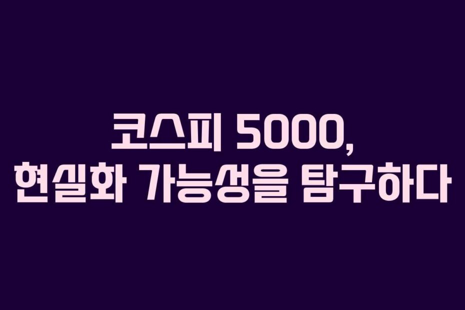코스피-5000,-현실화-가능성을-탐구하다