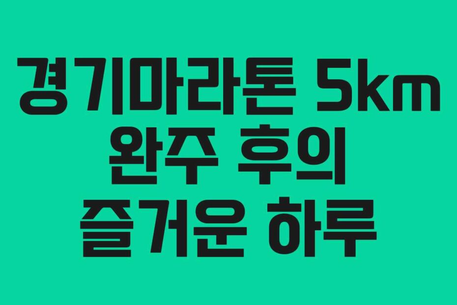 경기마라톤-5km-완주-후의-즐거운-하루