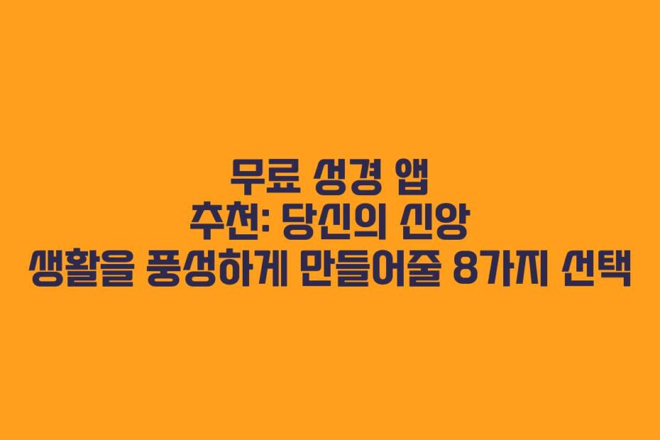무료-성경-앱-추천-당신의-신앙-생활을-풍성하게-만들어줄-8가지-선택