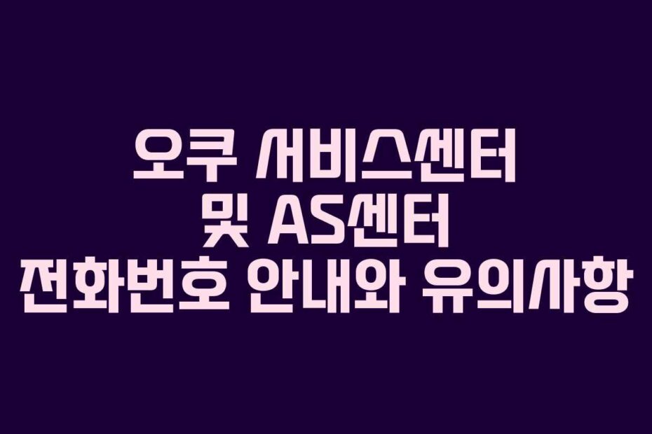오쿠-서비스센터-및-AS센터-전화번호-안내와-유의사항