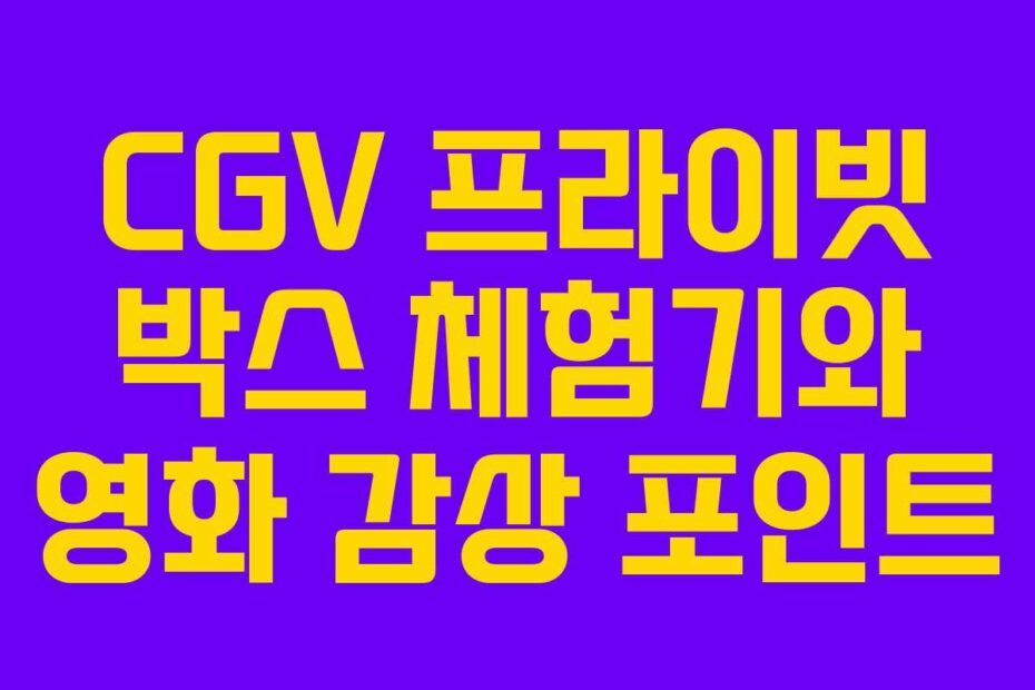 CGV-프라이빗-박스-체험기와-영화-감상-포인트