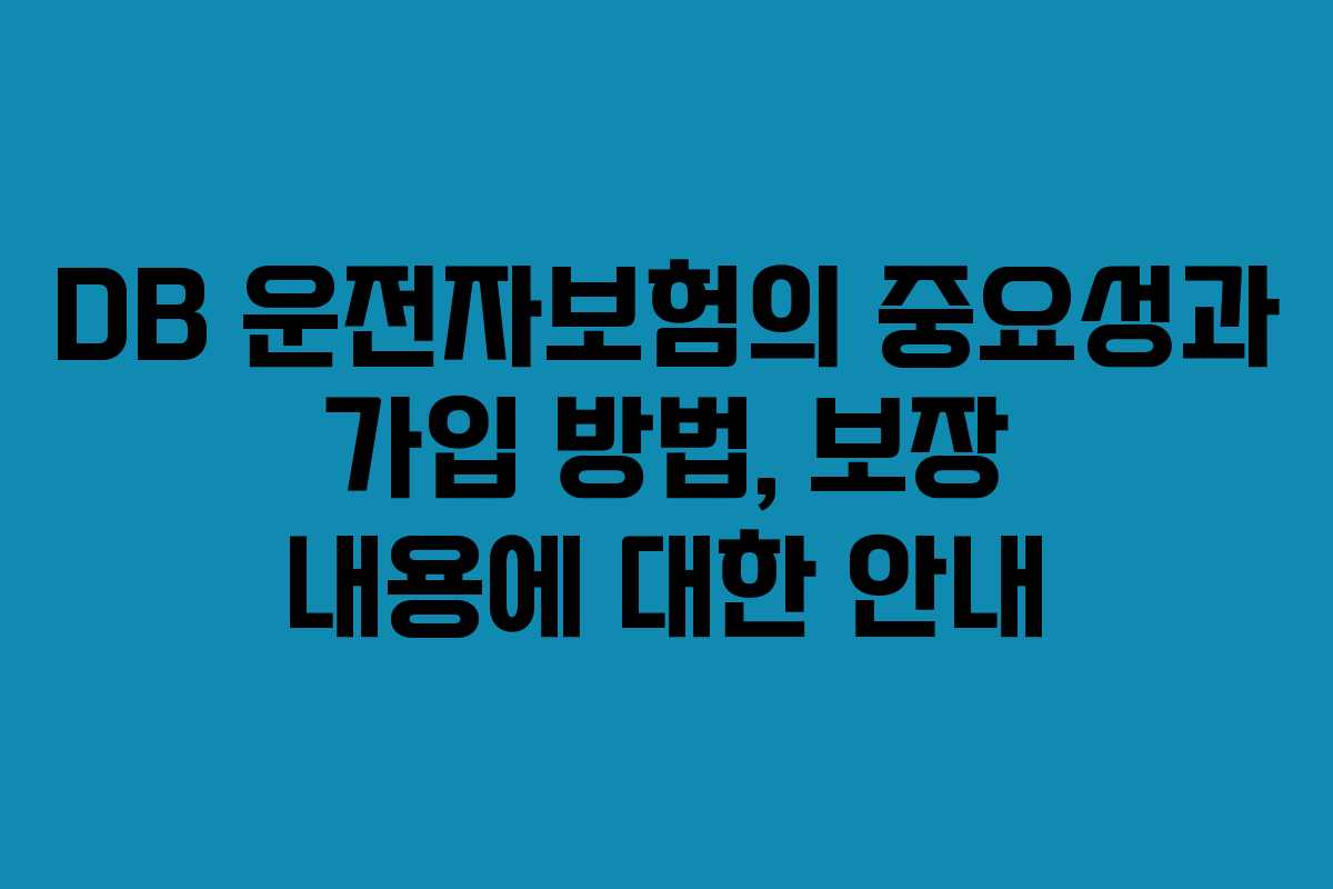 DB 운전자보험의 중요성과 가입 방법, 보장 내용에 대한 안내