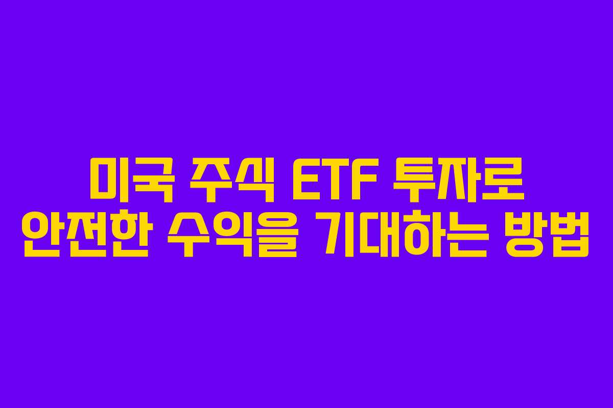 미국 주식 ETF 투자로 안전한 수익을 기대하는 방법