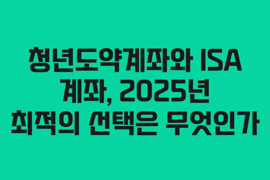 청년도약계좌와-ISA-계좌,-2025년-최적의-선택은-무엇인가