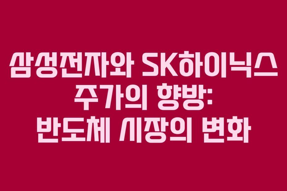 삼성전자와-SK하이닉스-주가의-향방-반도체-시장의-변화