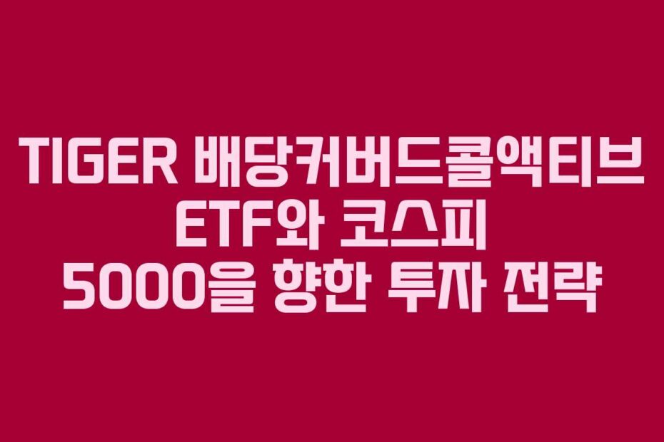 TIGER-배당커버드콜액티브-ETF와-코스피-5000을-향한-투자-전략