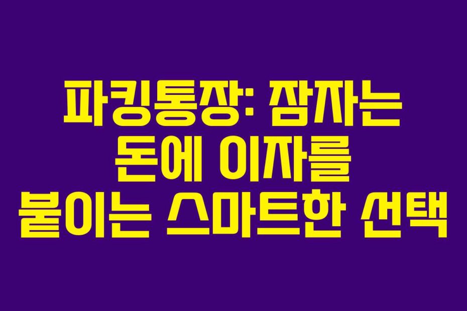 파킹통장-잠자는-돈에-이자를-붙이는-스마트한-선택