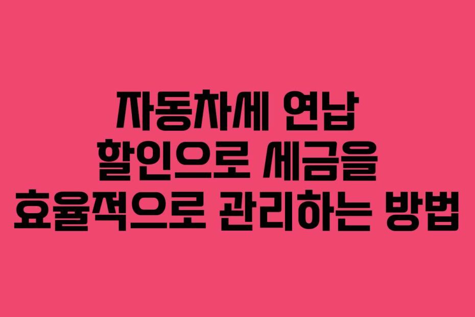 자동차세-연납-할인으로-세금을-효율적으로-관리하는-방법