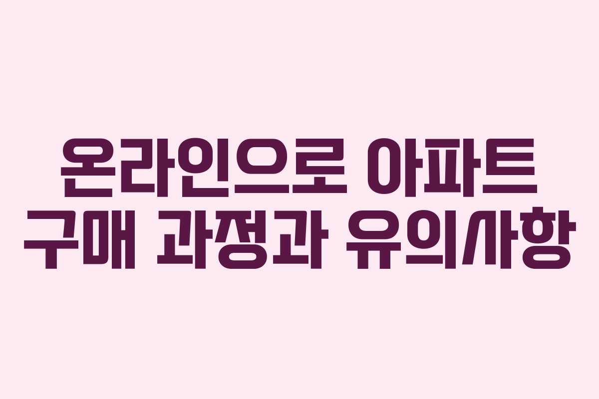 온라인으로 아파트 구매 과정과 유의사항