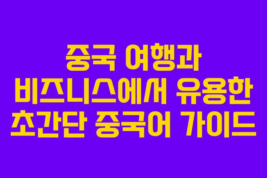 중국-여행과-비즈니스에서-유용한-초간단-중국어-가이드