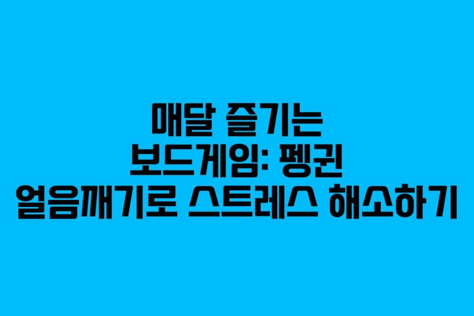 매달-즐기는-보드게임-펭귄-얼음깨기로-스트레스-해소하기