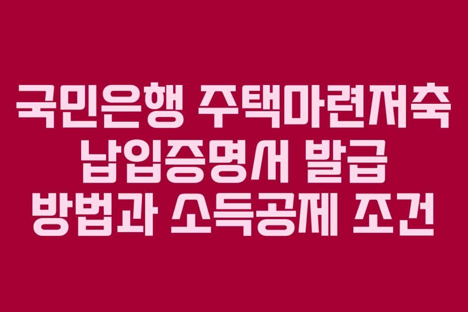 국민은행-주택마련저축-납입증명서-발급-방법과-소득공제-조건