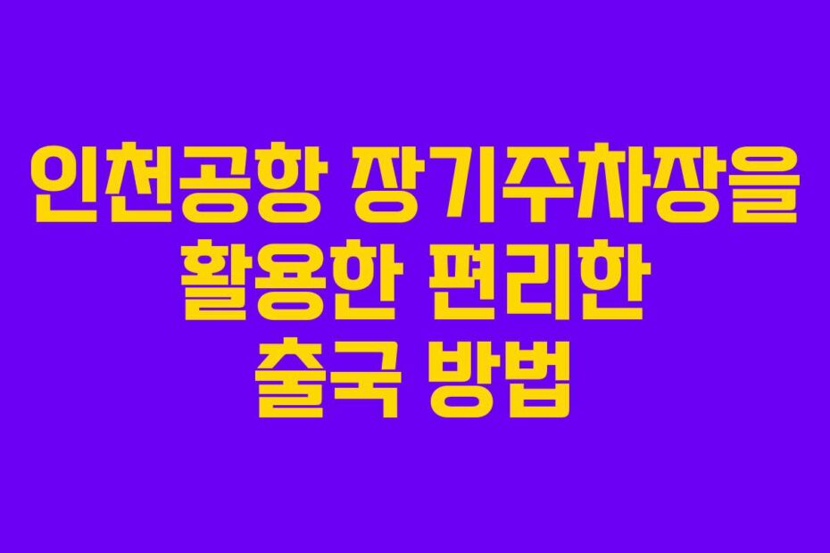 인천공항-장기주차장을-활용한-편리한-출국-방법