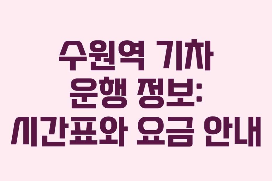 수원역-기차-운행-정보-시간표와-요금-안내