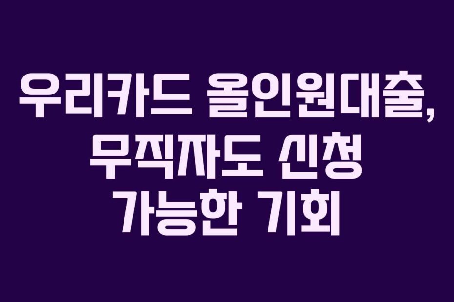 우리카드-올인원대출,-무직자도-신청-가능한-기회