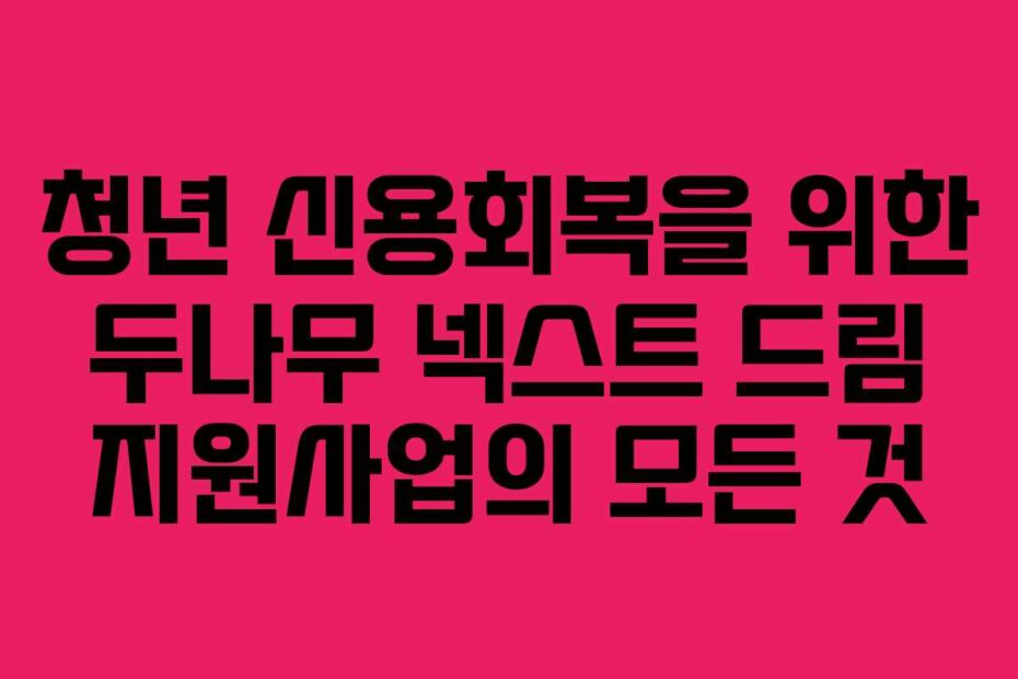 청년-신용회복을-위한-두나무-넥스트-드림-지원사업의-모든-것