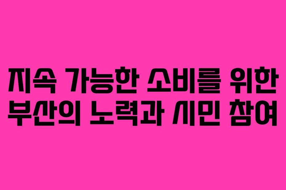 지속-가능한-소비를-위한-부산의-노력과-시민-참여