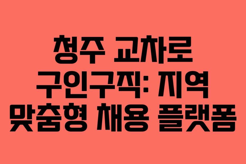 청주-교차로-구인구직-지역-맞춤형-채용-플랫폼