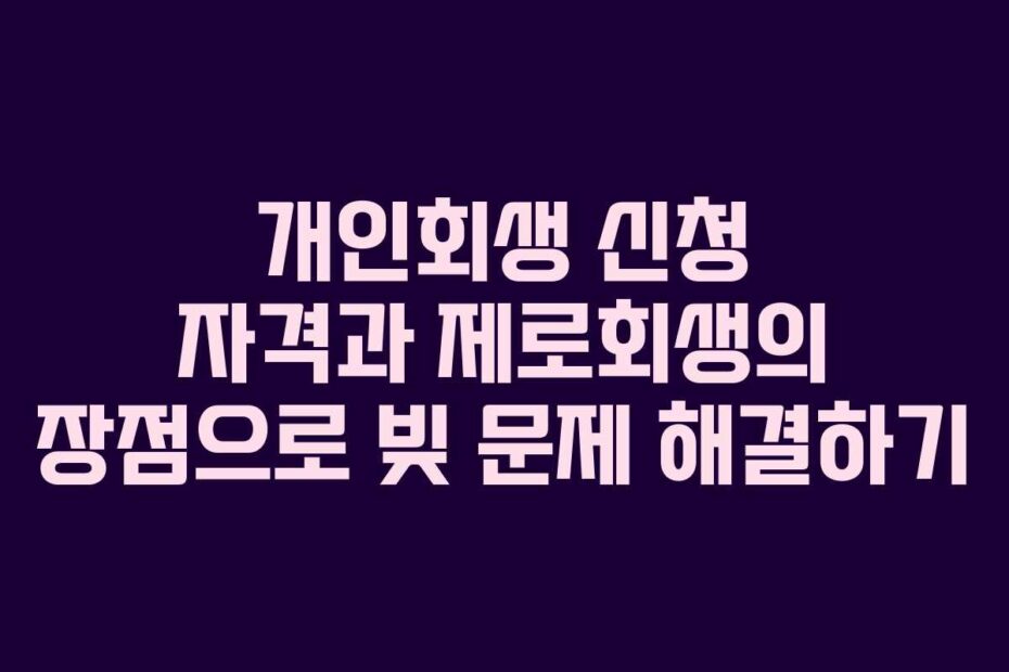 개인회생-신청-자격과-제로회생의-장점으로-빚-문제-해결하기