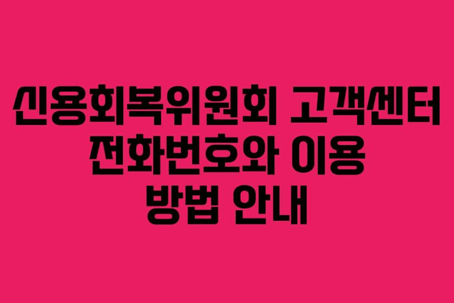 신용회복위원회-고객센터-전화번호와-이용-방법-안내