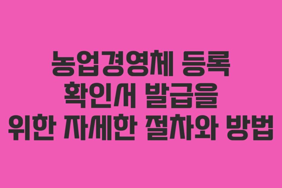 농업경영체-등록-확인서-발급을-위한-자세한-절차와-방법