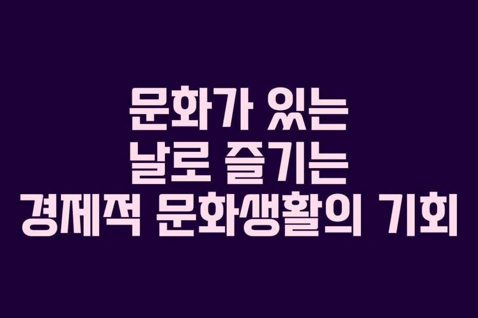 문화가-있는-날로-즐기는-경제적-문화생활의-기회