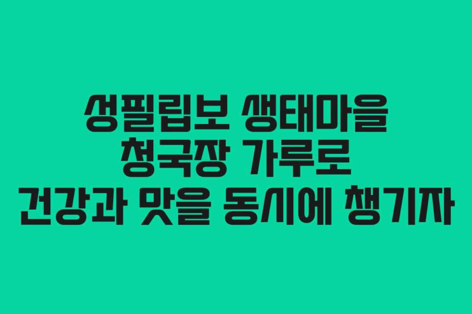 성필립보-생태마을-청국장-가루로-건강과-맛을-동시에-챙기자
