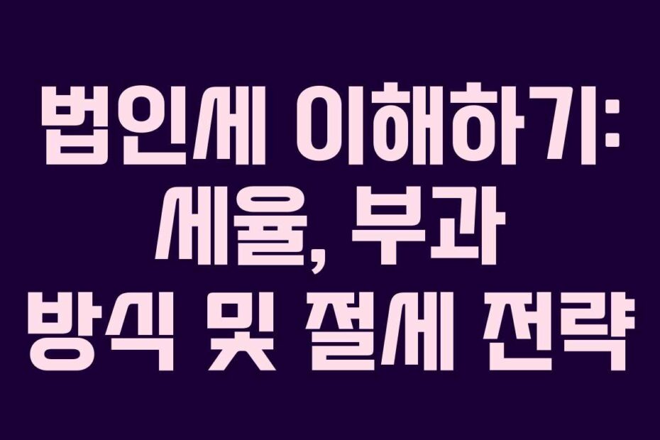 법인세-이해하기-세율,-부과-방식-및-절세-전략