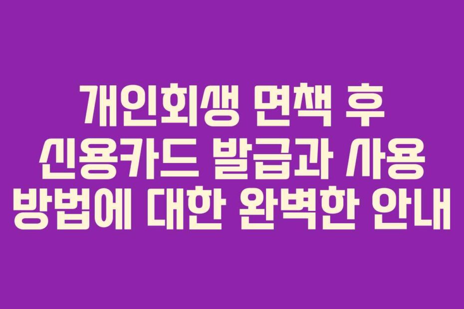 개인회생-면책-후-신용카드-발급과-사용-방법에-대한-완벽한-안내