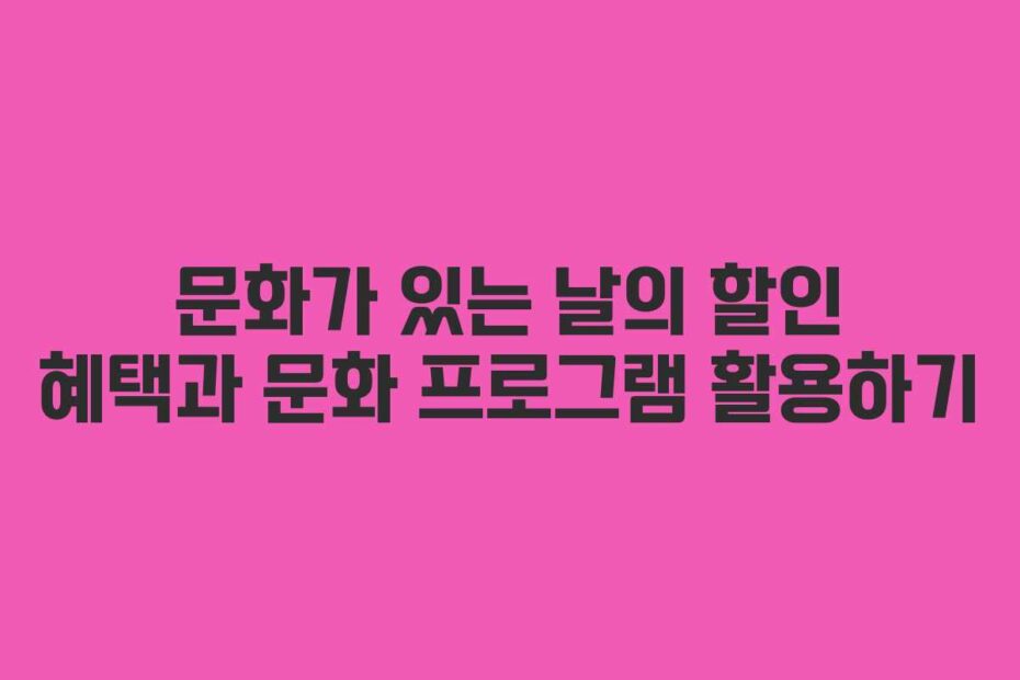 문화가-있는-날의-할인-혜택과-문화-프로그램-활용하기