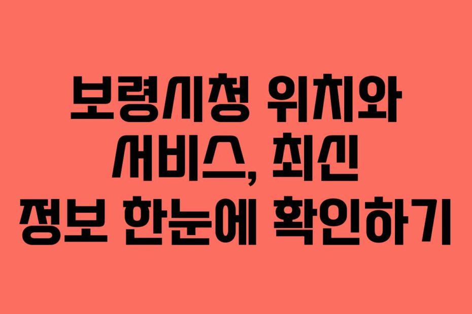 보령시청-위치와-서비스,-최신-정보-한눈에-확인하기