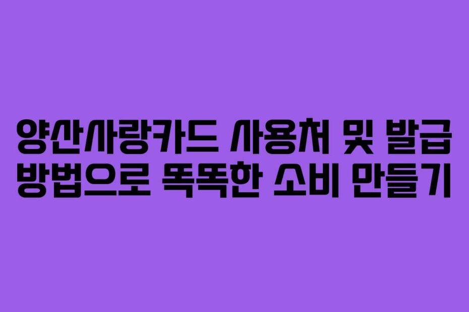 양산사랑카드-사용처-및-발급-방법으로-똑똑한-소비-만들기